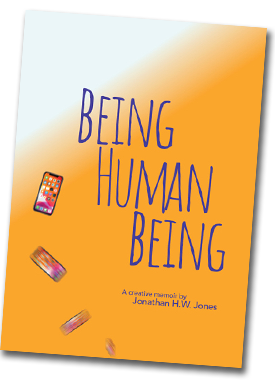 Being Human Being: a comedy-romance novel that calls into question technology's role in our lives by Jonathan H.W. Jones, a pen name